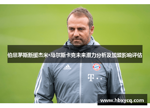 伯恩茅斯新援杰米·马尔斯卡克未来潜力分析及加盟影响评估