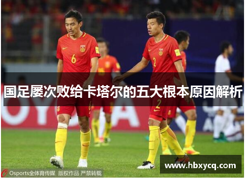 国足屡次败给卡塔尔的五大根本原因解析 国足屡次败给卡塔尔的五大根本原因解析