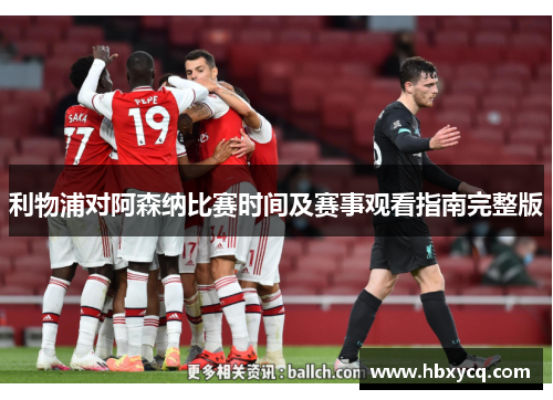 利物浦对阿森纳比赛时间及赛事观看指南完整版 利物浦对阿森纳比赛时间及赛事观看指南完整版