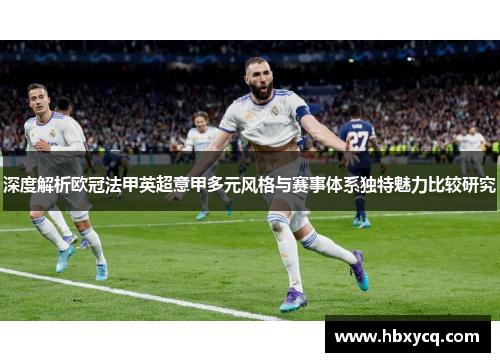 深度解析欧冠法甲英超意甲多元风格与赛事体系独特魅力比较研究