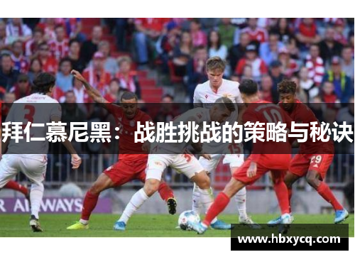 拜仁慕尼黑：战胜挑战的策略与秘诀